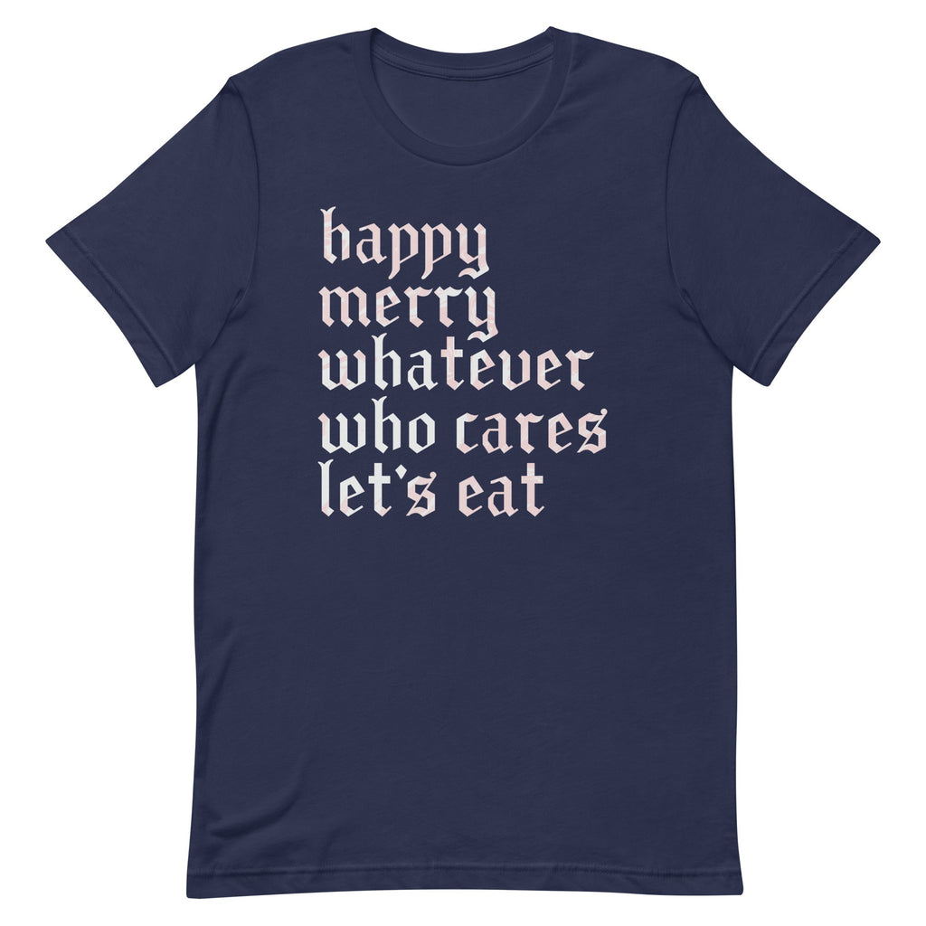 Happy Merry Whatever Who Cares Let's Eat Men's Signature Tee
