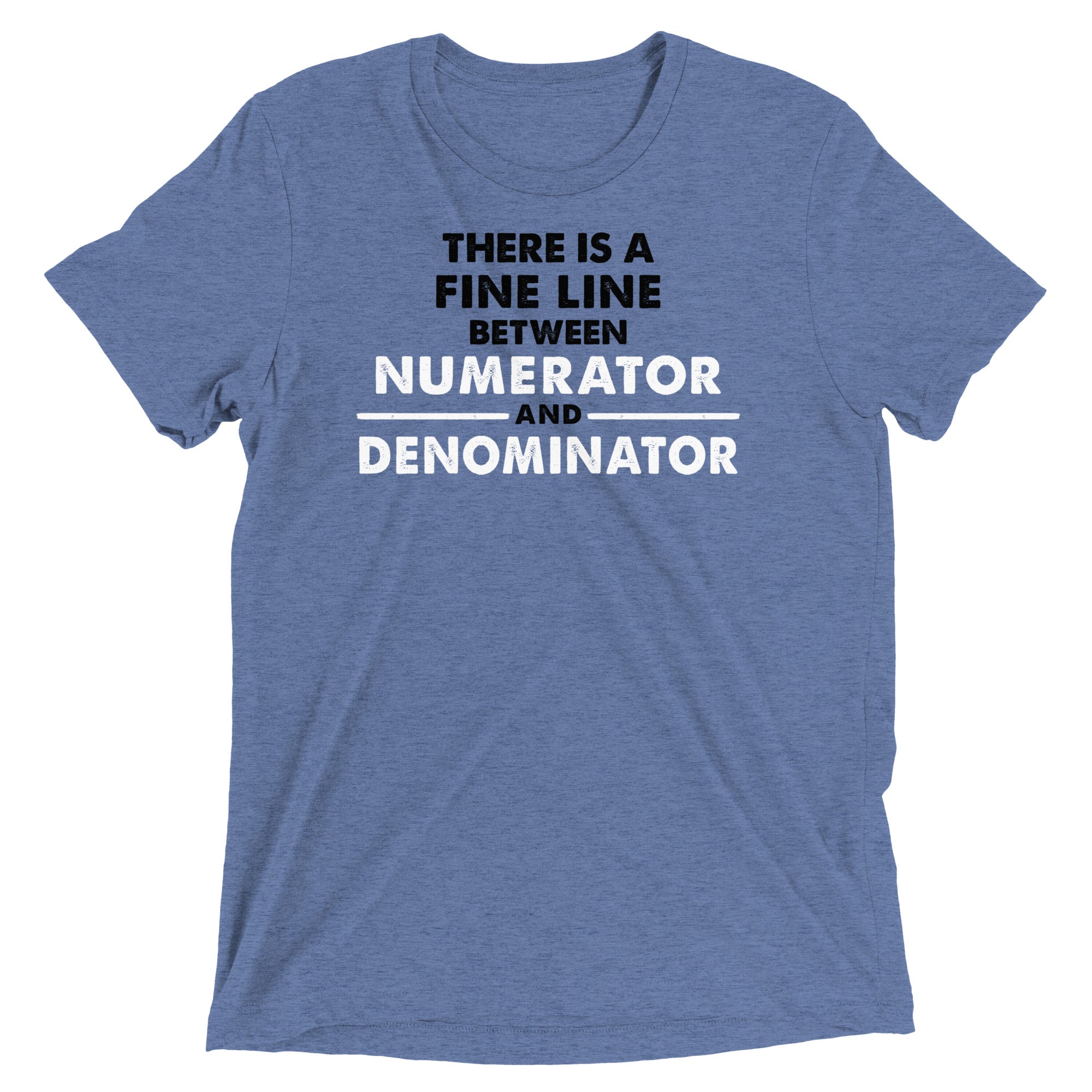 There Is A Fine Line Between Numerator And Denominator Men's Tri-Blend Tee