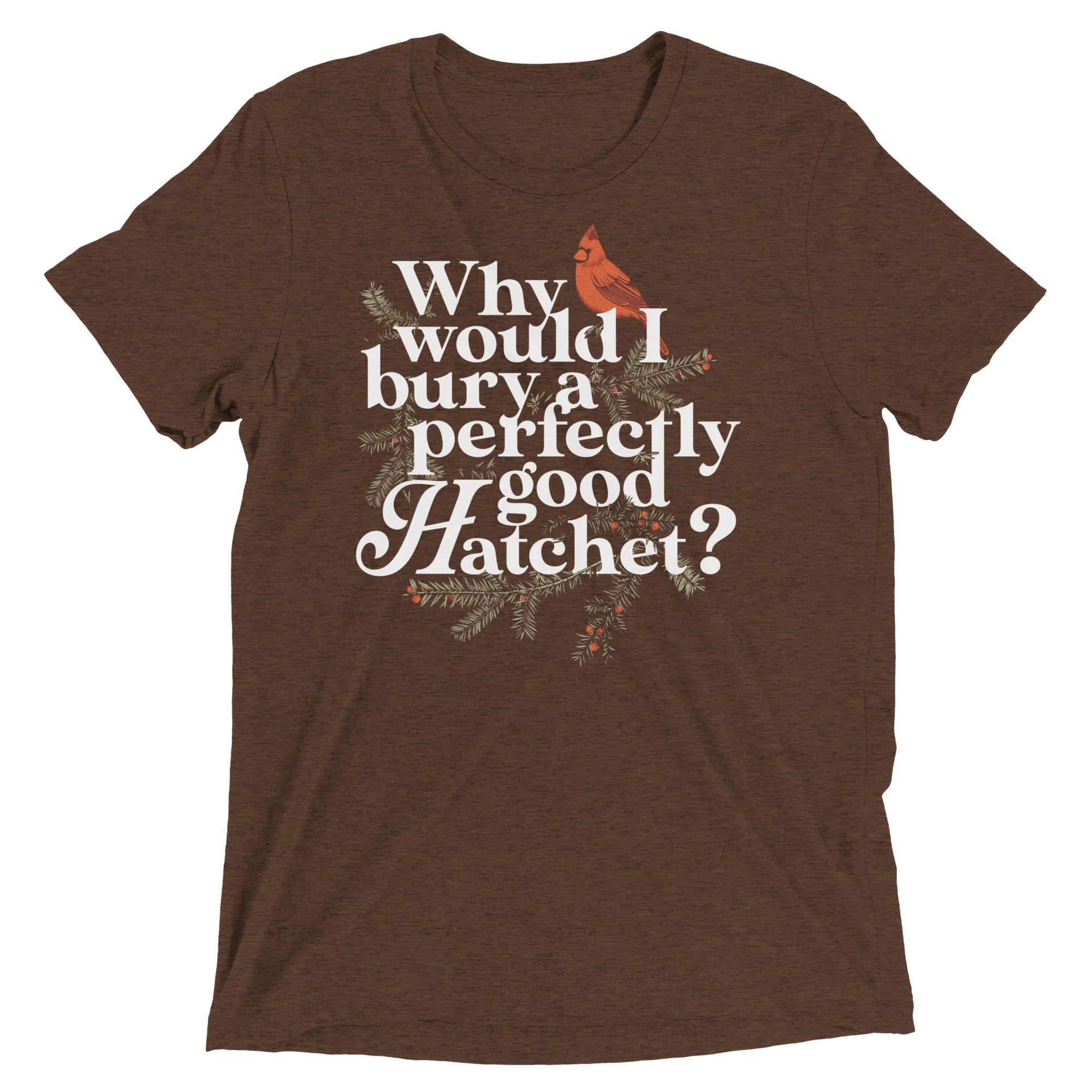 Why Would I Bury A Perfectly Good Hatchet? Men's Tri-Blend Tee
