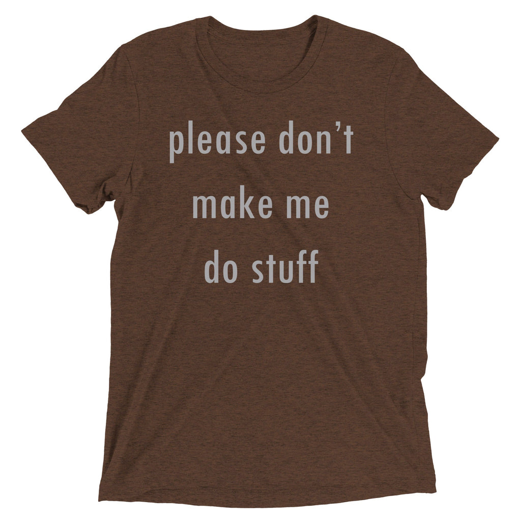 Please Don't Make Me Do Stuff Men's Tri-Blend Tee