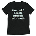 4 Out Of 3 People Struggle With Math Men's Tri-Blend Tee
