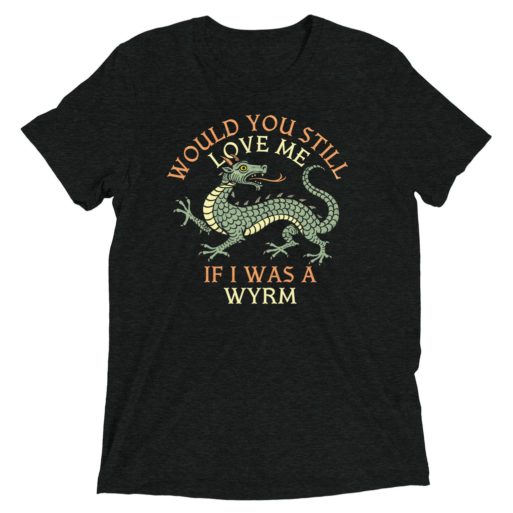 Would You Still Love Me If I Was A Wyrm Men's Tri-Blend Tee