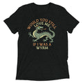 Would You Still Love Me If I Was A Wyrm Men's Tri-Blend Tee