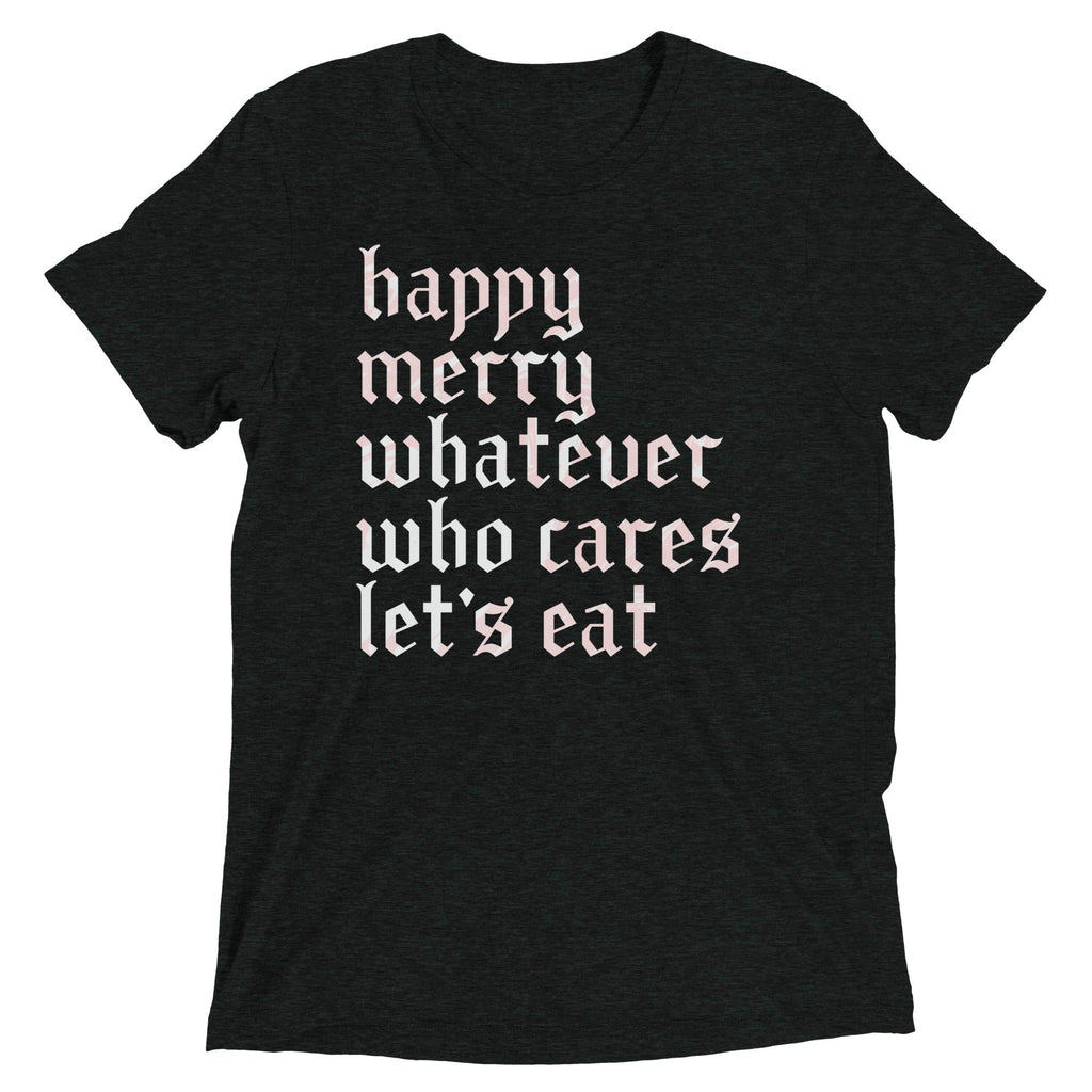 Happy Merry Whatever Who Cares Let's Eat Men's Tri-Blend Tee