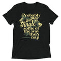 Probably Just Gonna Jingle Some Of The Way Then Nap Men's Tri-Blend Tee