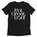 Not Great, Bob! Men's Tri-Blend Tee