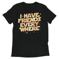 I Have Friends Everywhere Men's Tri-Blend Tee