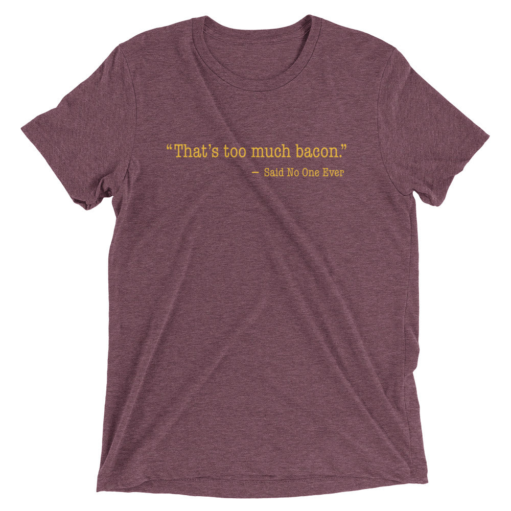 That's Too Much Bacon, Said No One Ever Men's Tri-Blend Tee
