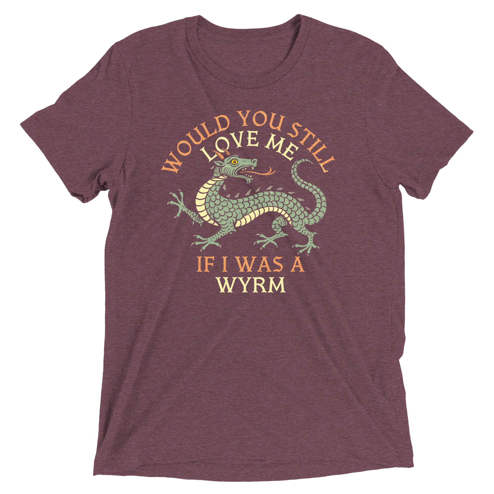Would You Still Love Me If I Was A Wyrm Men's Tri-Blend Tee