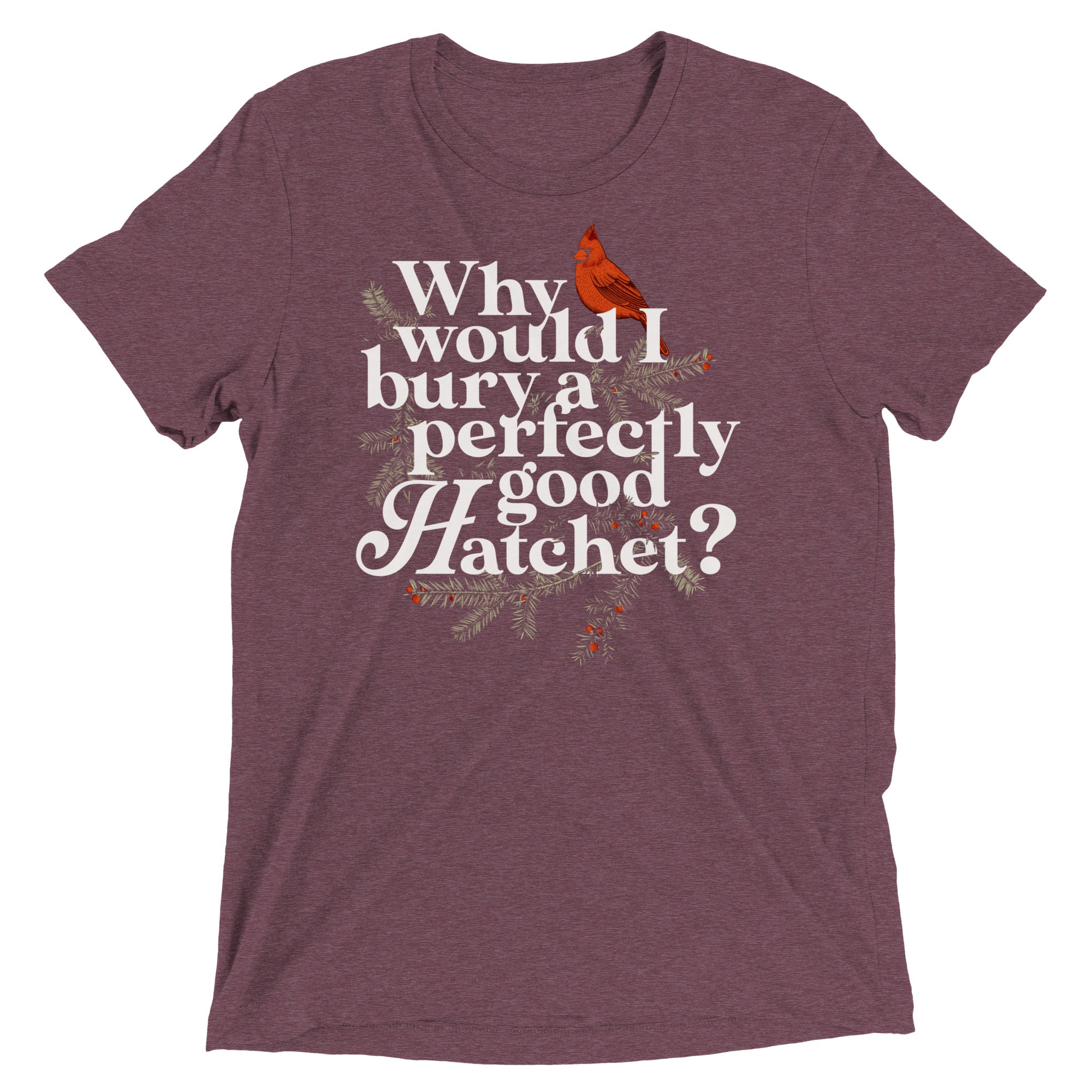 Why Would I Bury A Perfectly Good Hatchet? Men's Tri-Blend Tee
