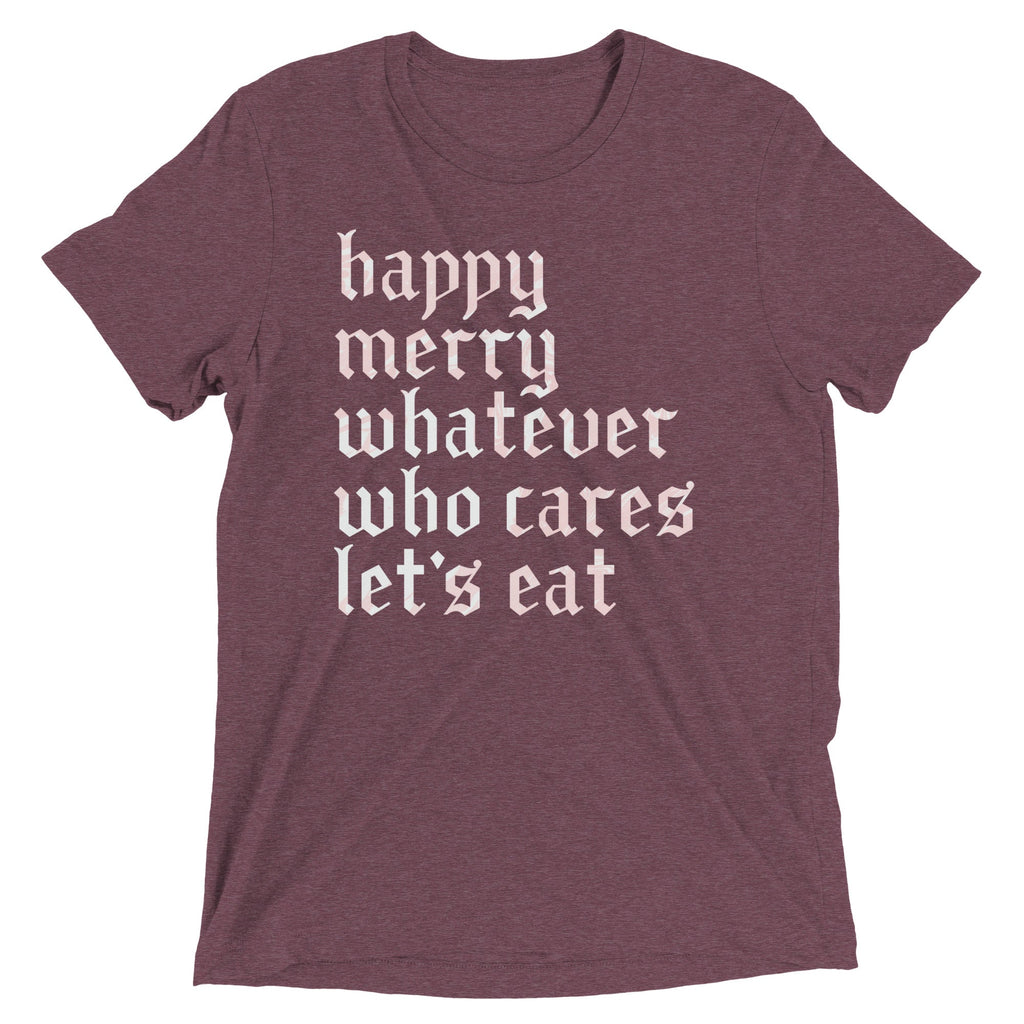 Happy Merry Whatever Who Cares Let's Eat Men's Tri-Blend Tee