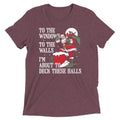 To The Windows To The Walls I'm About To Deck These Halls Men's Tri-Blend Tee