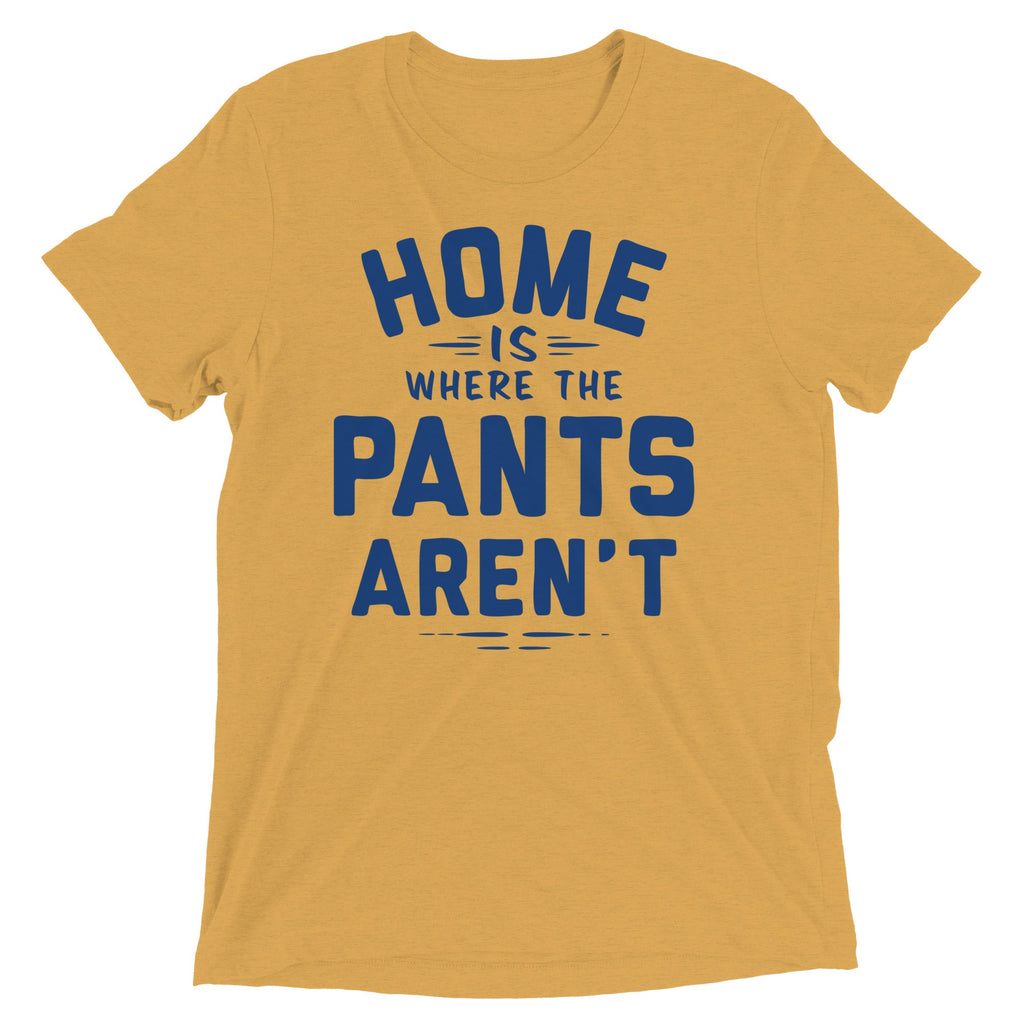 Home Is Where The Pants Aren't Men's Tri-Blend Tee