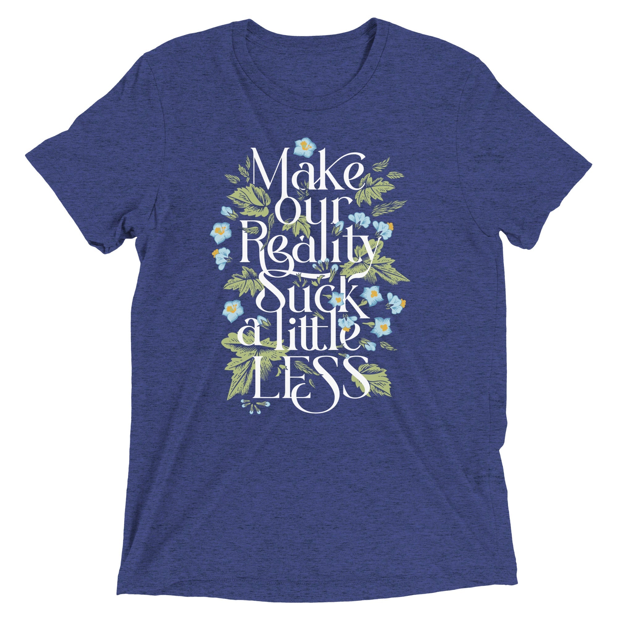 Make Our Reality Suck A Little Less Men's Tri-Blend Tee