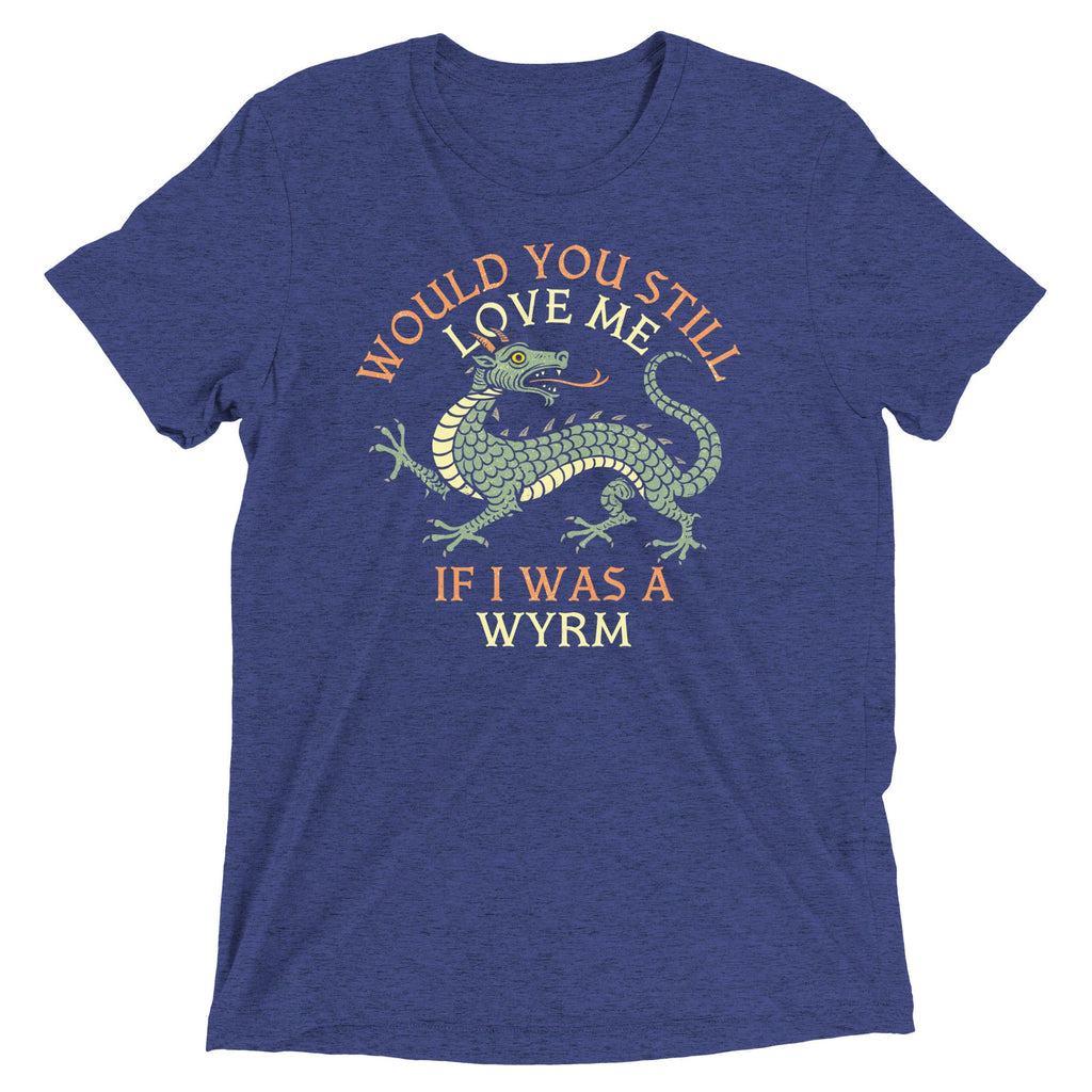 Would You Still Love Me If I Was A Wyrm Men's Tri-Blend Tee