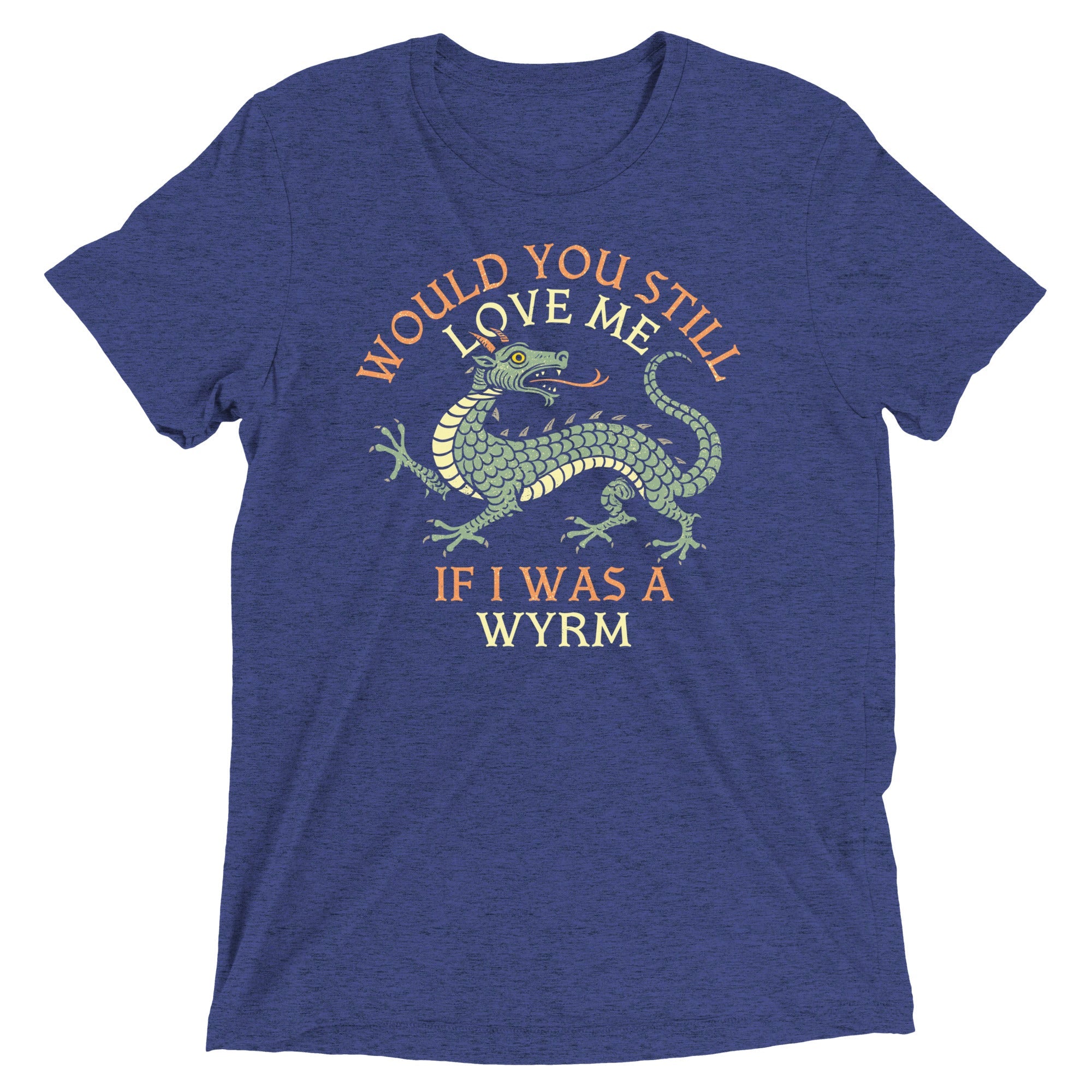 Would You Still Love Me If I Was A Wyrm Men's Tri-Blend Tee