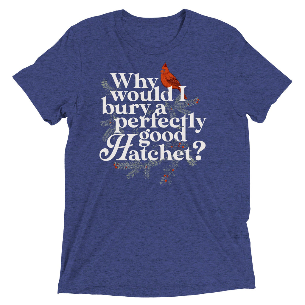 Why Would I Bury A Perfectly Good Hatchet? Men's Tri-Blend Tee