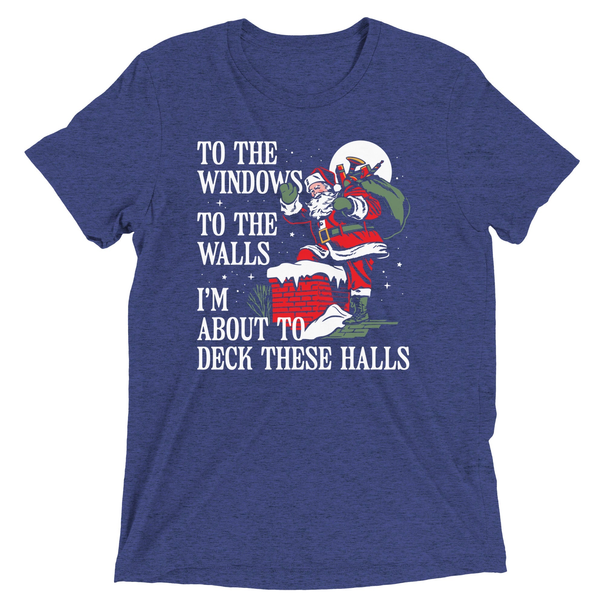 To The Windows To The Walls I'm About To Deck These Halls Men's Tri-Blend Tee