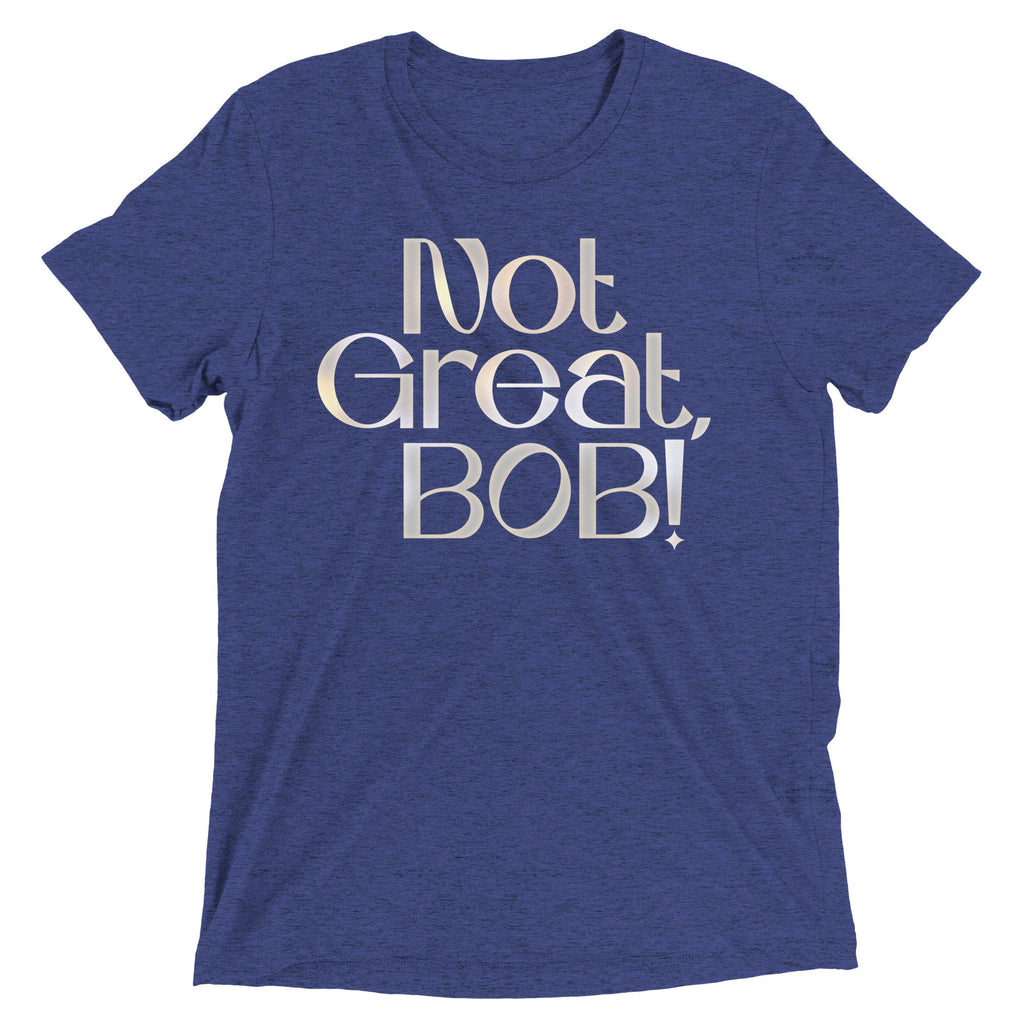 Not Great, Bob! Men's Tri-Blend Tee