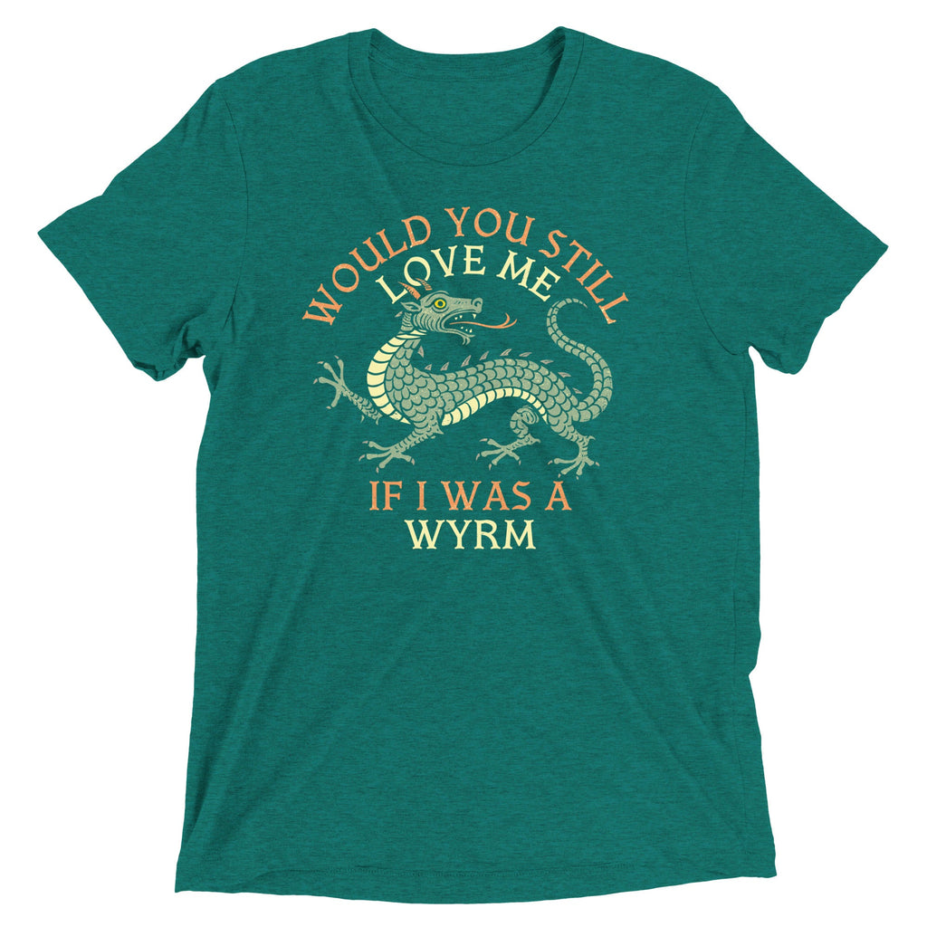 Would You Still Love Me If I Was A Wyrm Men's Tri-Blend Tee