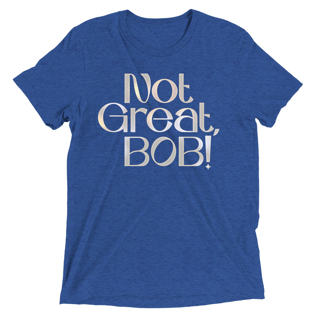 Not Great, Bob! Men's Tri-Blend Tee