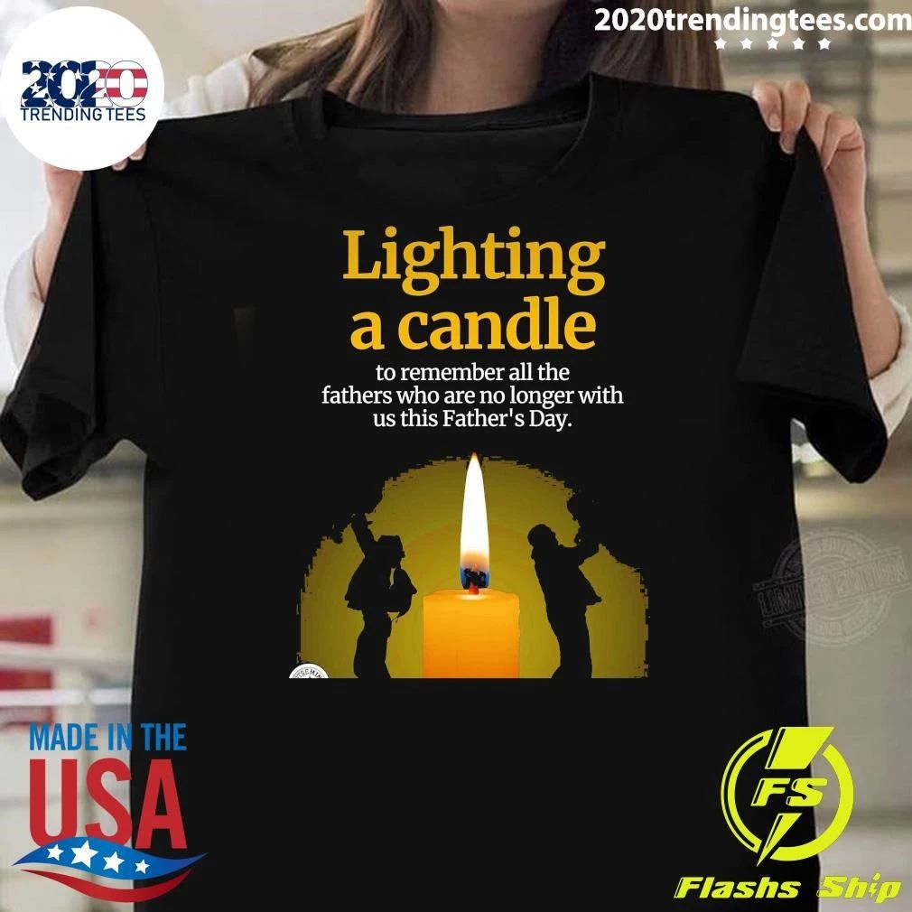 Lighting A Candle To Remember All The Fathers Who Are No Longer With Us This Father’s Day Shirt