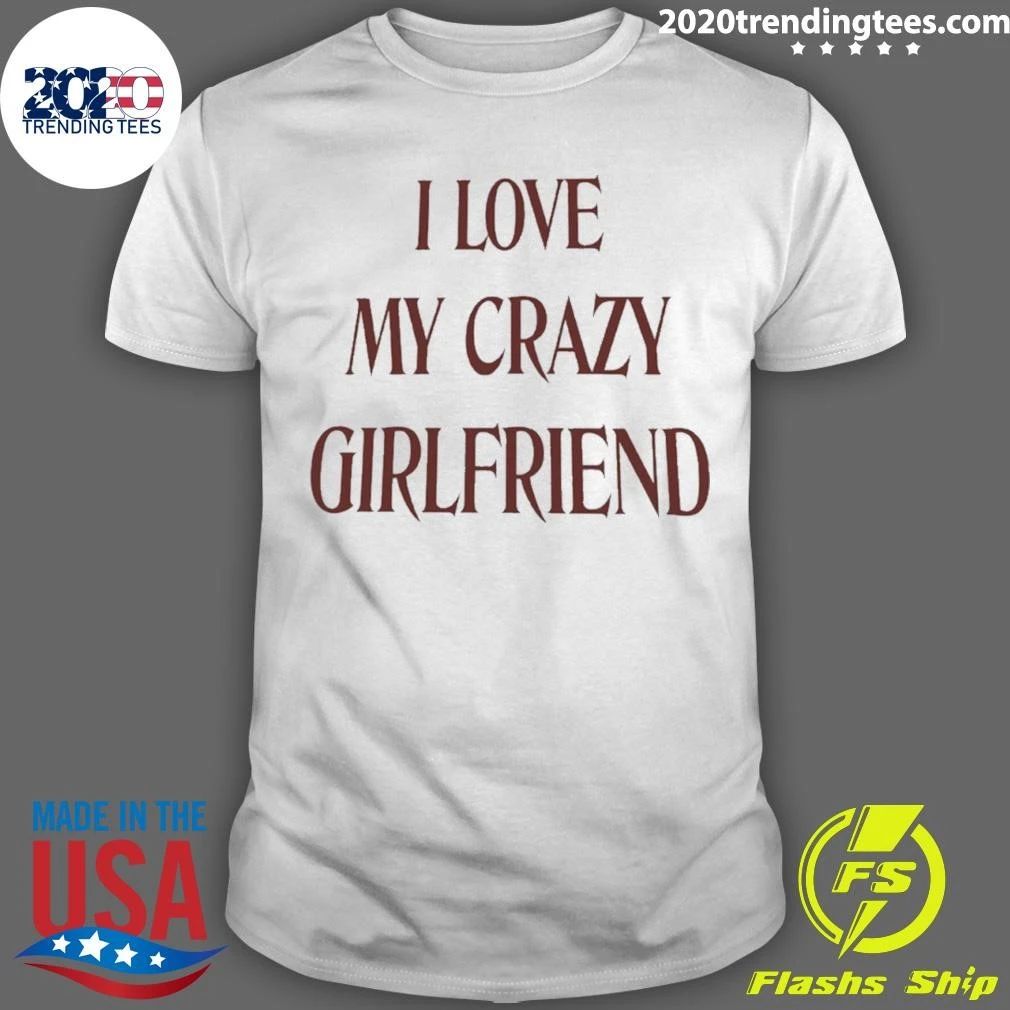 I Love My Crazy Girlfriend Tees T-Shirt