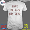 I Love My Crazy Girlfriend Tees T-Shirt