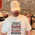 Today I’m not gonna be an asshole I’m gonna be nice stop laughing you fuckers it could happen shirt