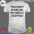 You Don’t Scare Me My Wife Is Scottish T-Shirt