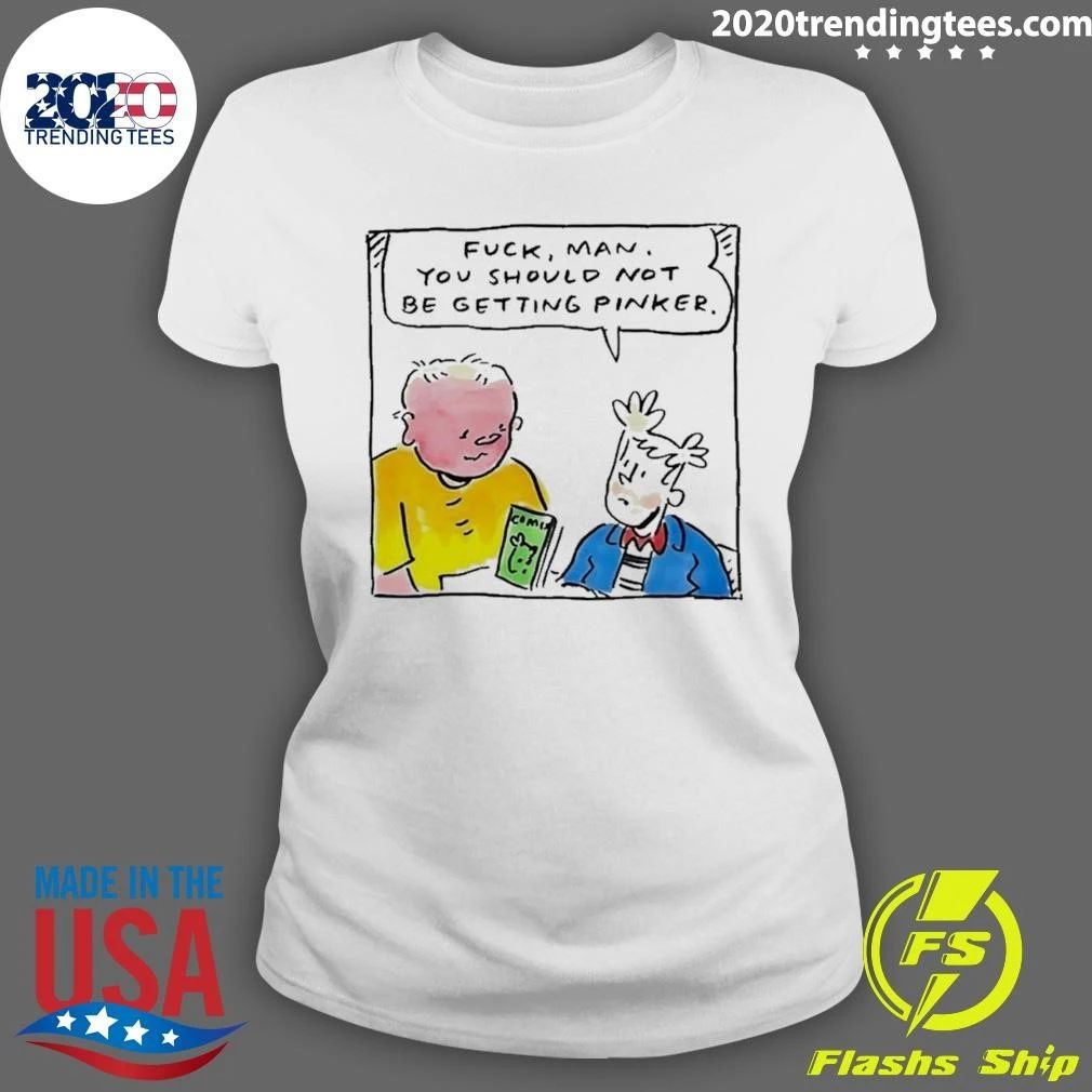 Fuck Man You Should Not Be Getting Pinker Shirt