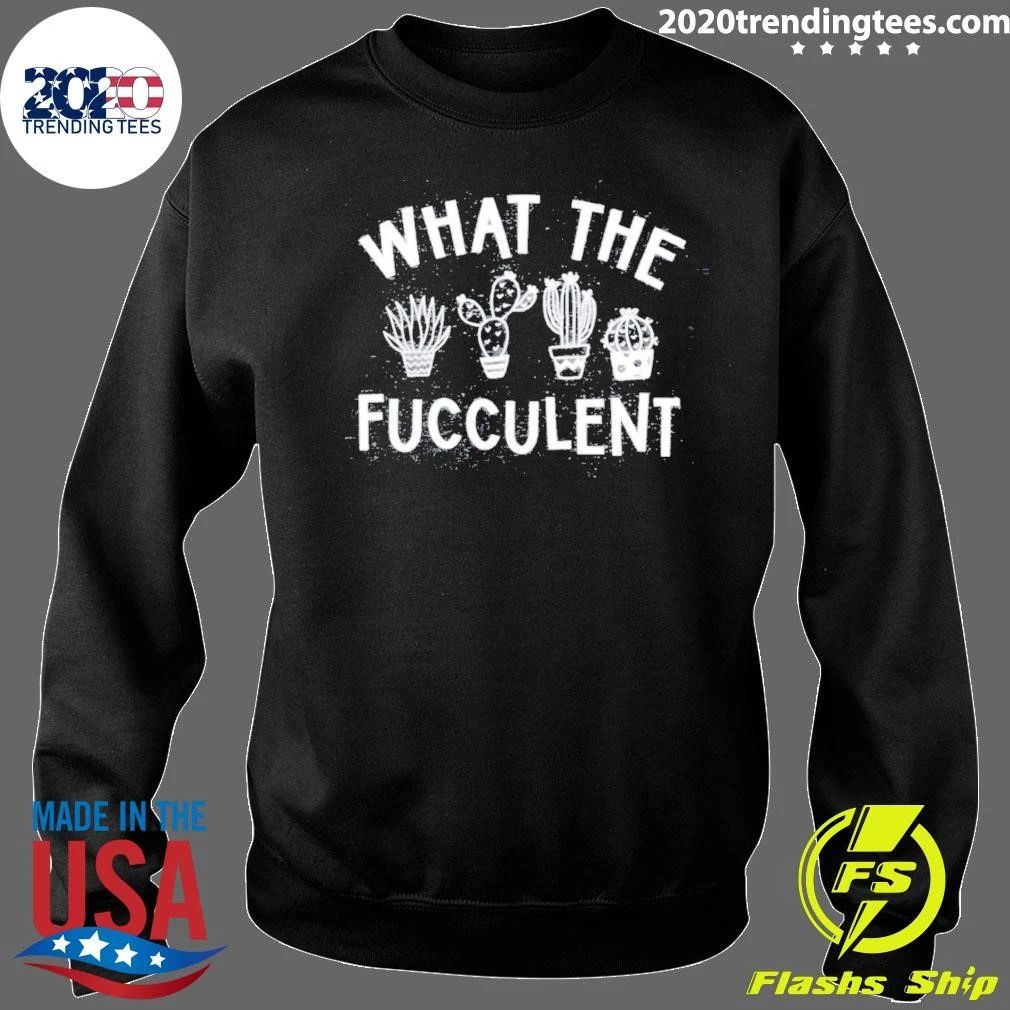 What The Fucculent Shirt