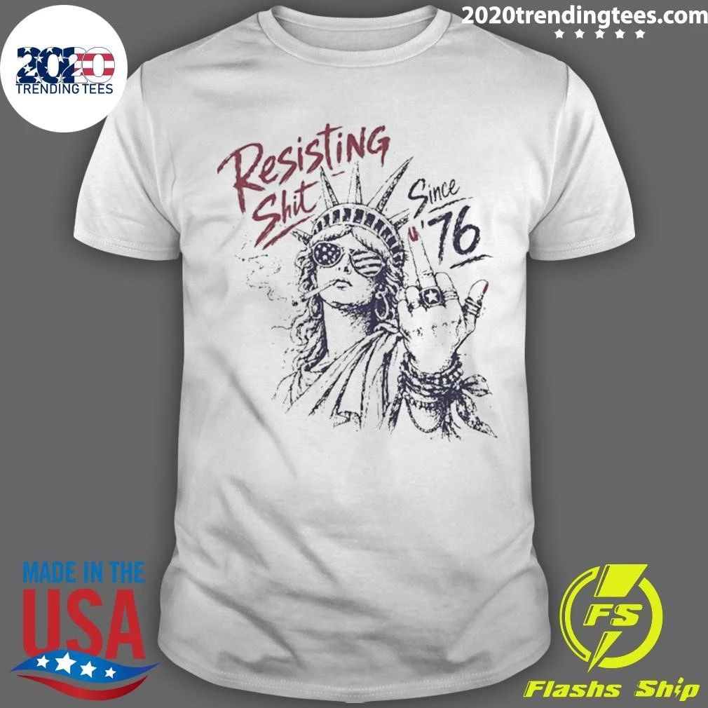 Resisting Shit Since 1776 Statue Of Liberty Shirt