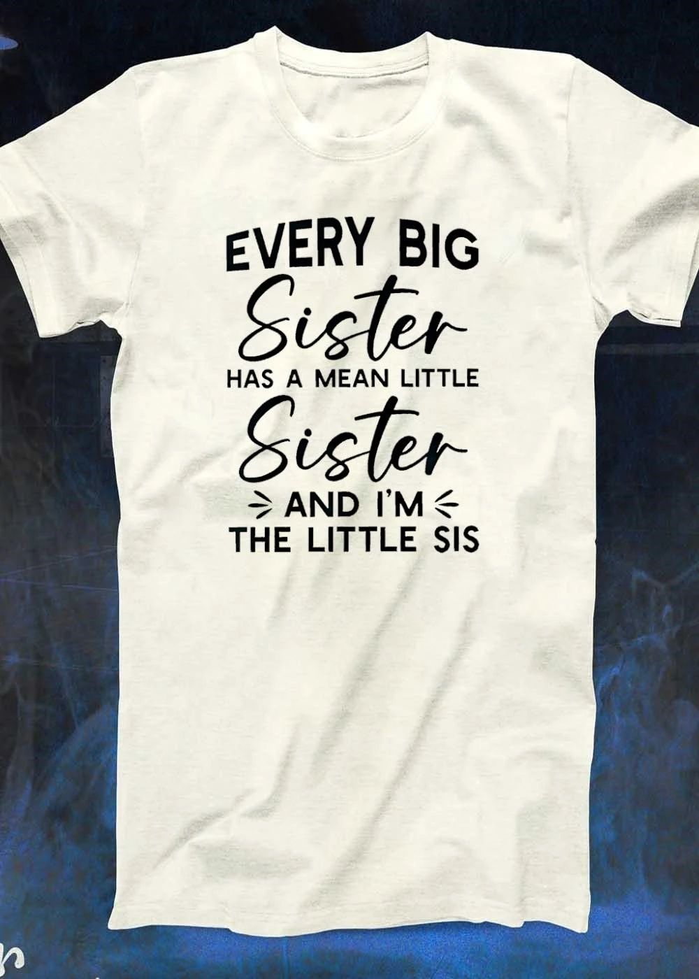 Every Big Sister Has a Mean Little Sister and I am the Little Sis T-Shirt