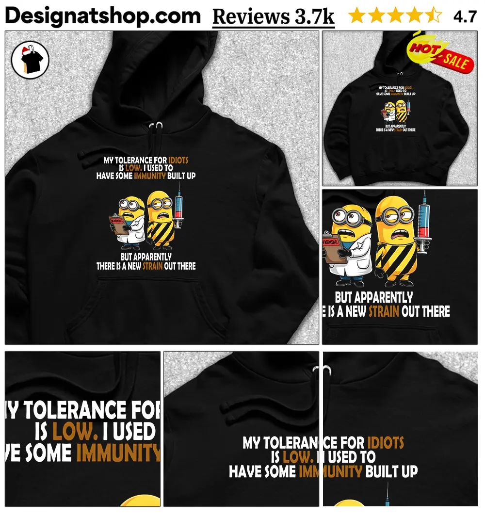 Minions My tolerance for idiots is low I used to have some immunity shirt