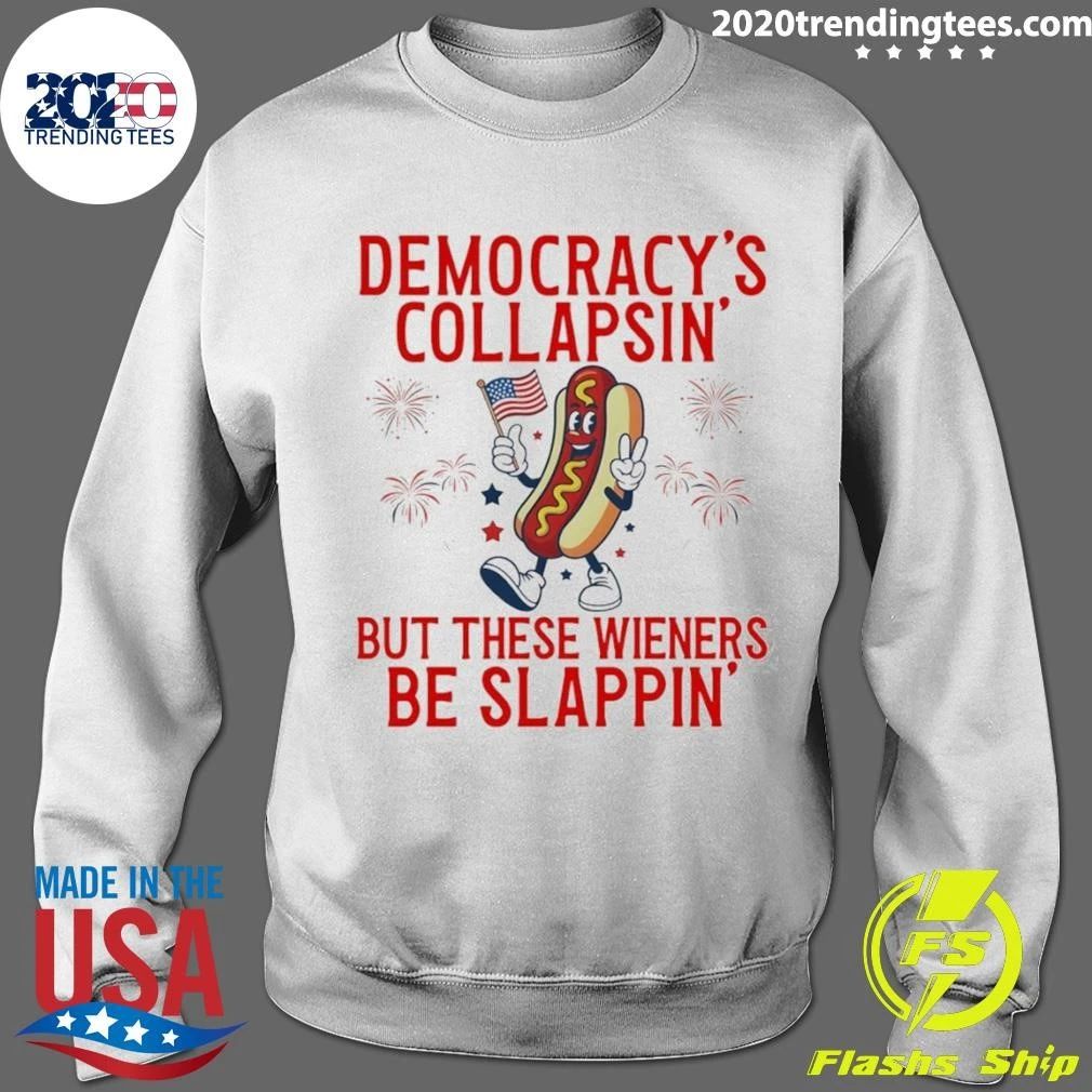 Democracy’s Collapsing But These Wieners Be Slappin’ 4th Of July Shirt