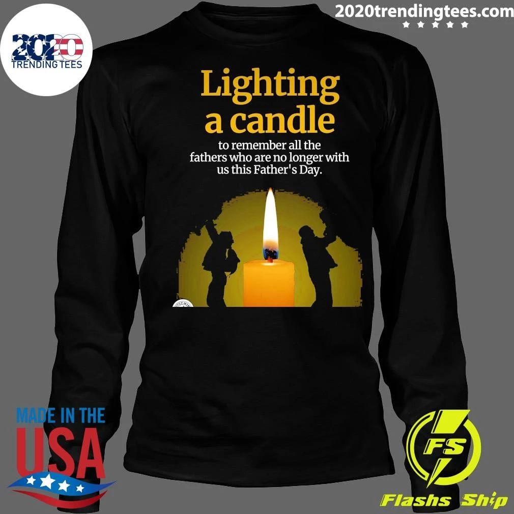 Lighting A Candle To Remember All The Fathers Who Are No Longer With Us This Father’s Day Shirt