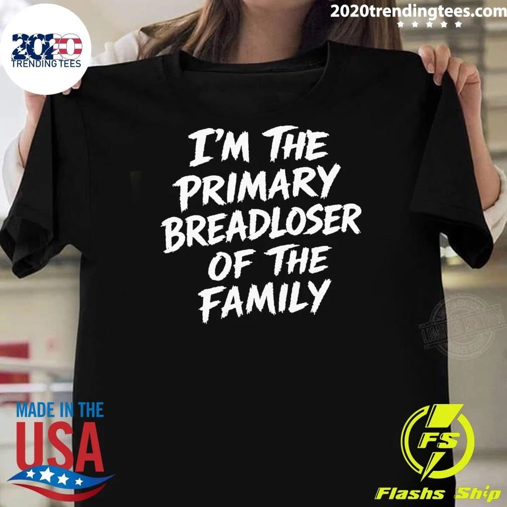 I’m The Primary Breadloser Of The Family Shirt