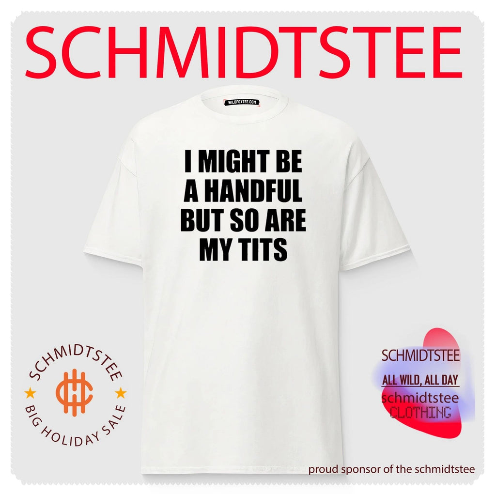 I Might Be a Handful but So Are My Tits shirt