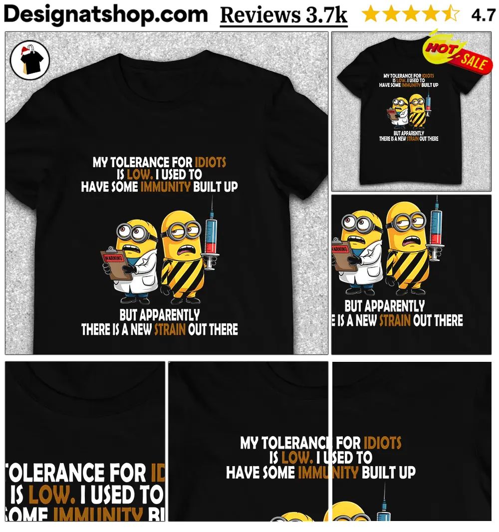 Minions My tolerance for idiots is low I used to have some immunity shirt