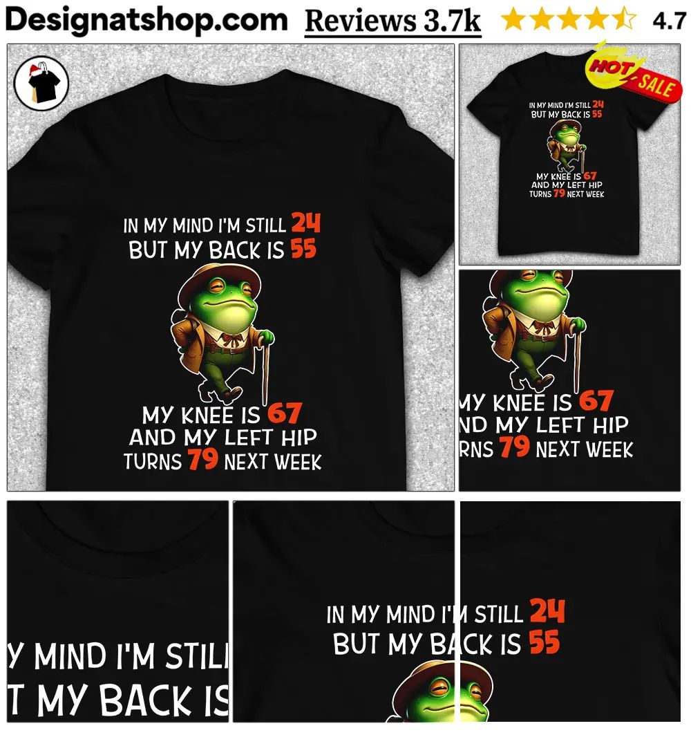 Frog Hiker In My Mind I’m Still 24 But My Back Is 55 My Knee Is 67 Shirt