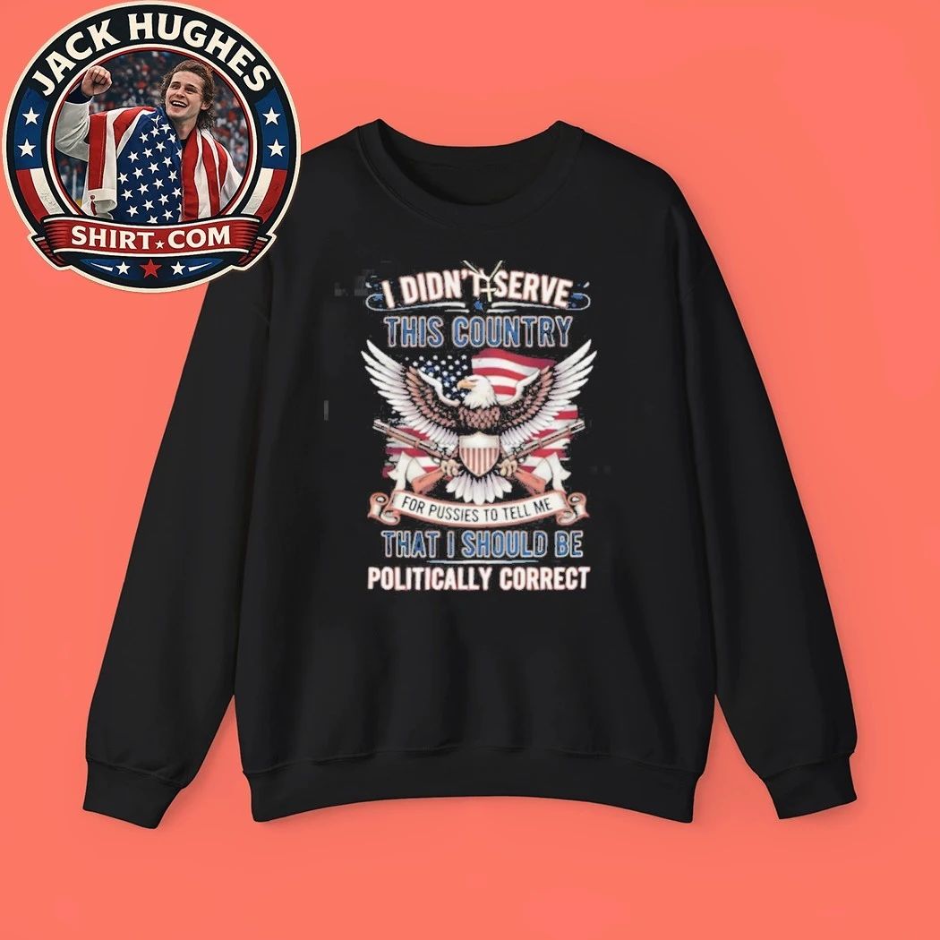 Patriotic Military Veteran I Didn #8217 Serve To Be Politically Correct Shirt