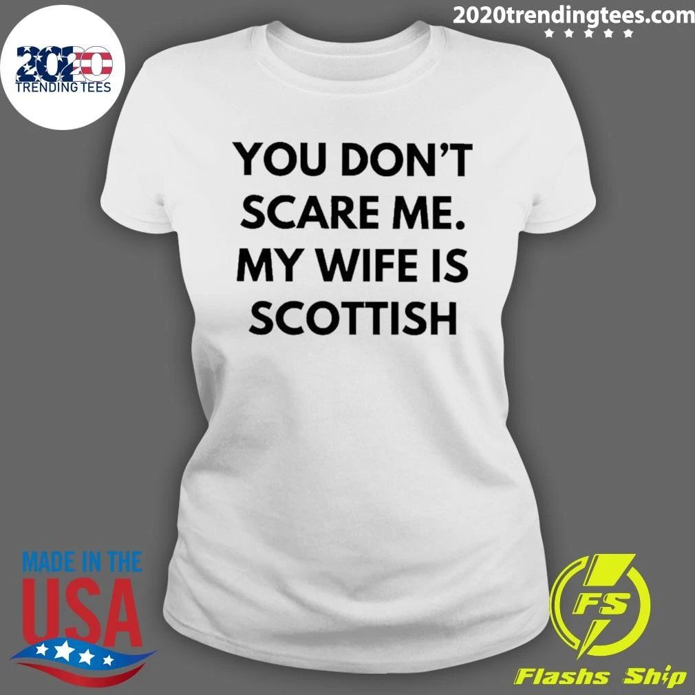 You Don’t Scare Me My Wife Is Scottish T-Shirt
