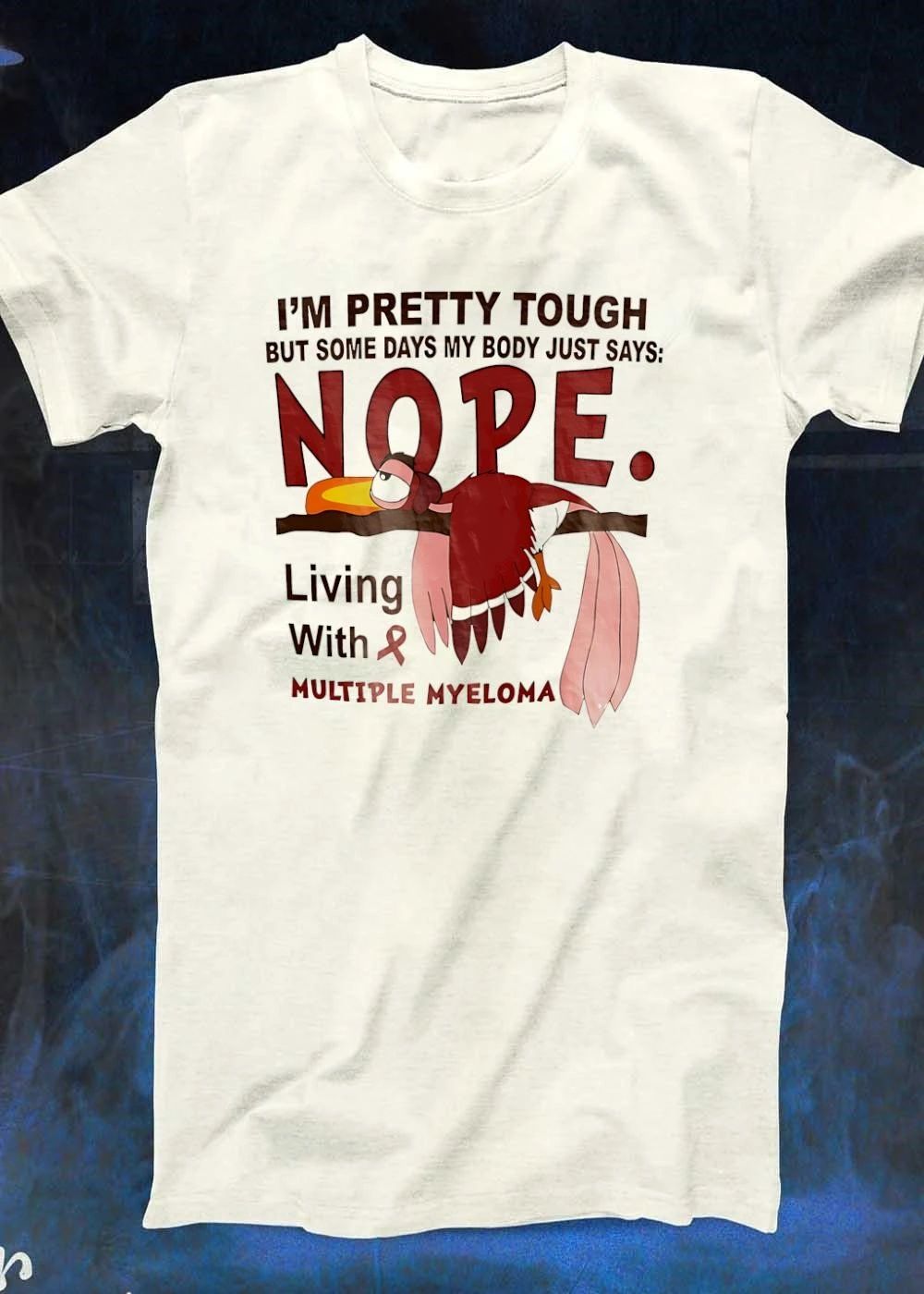Multiple Myeloma Awareness Tired Bird I Am Pretty Tough But Some Days My Body Just Says Nope Living With T-Shirt