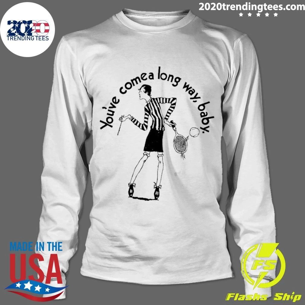 You’ve Come A Long Way Baby Shirt