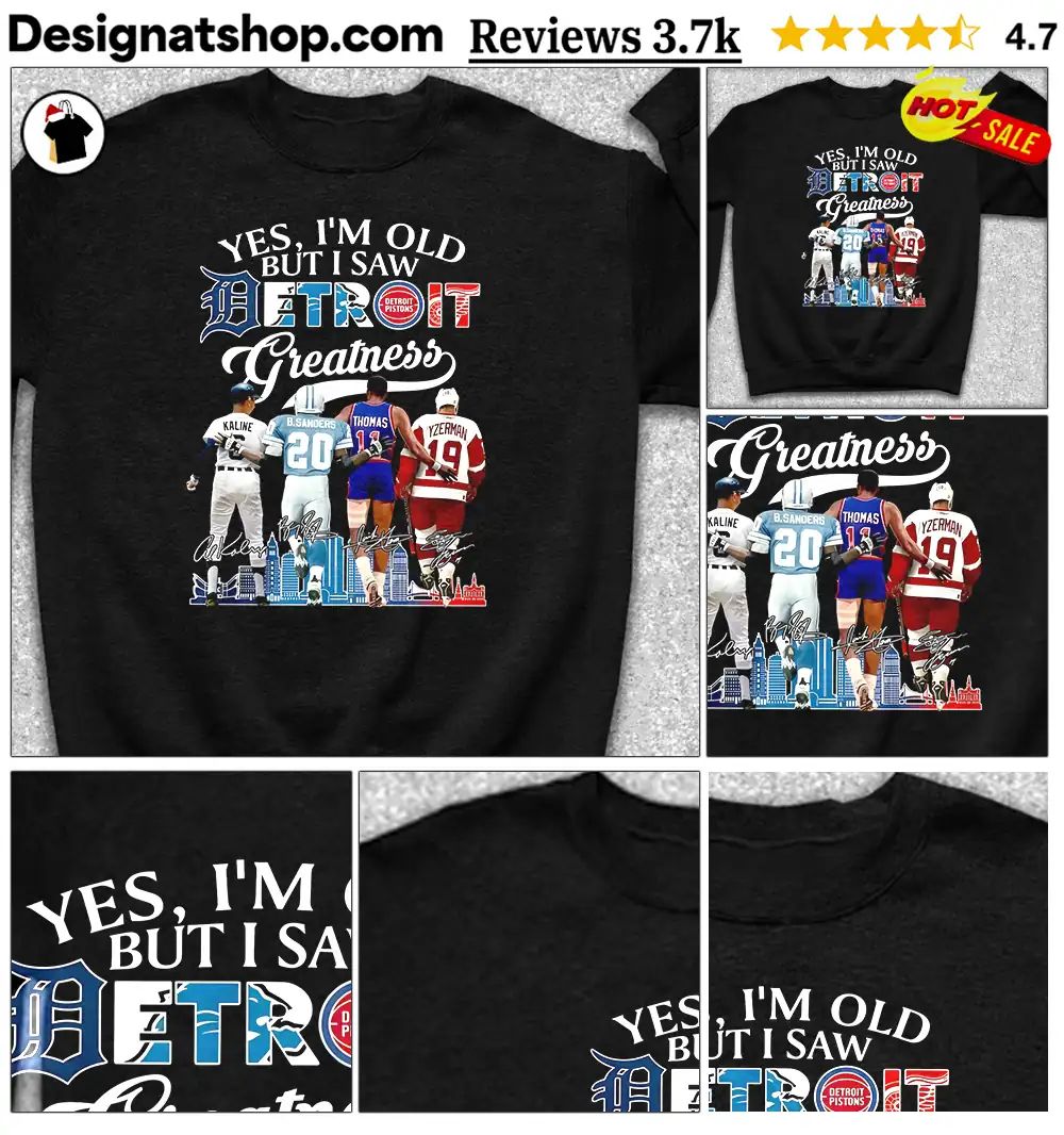 Al Kaline Barry Sanders Isiah Thomas Steve Yzerman Yes I’m Old But I Saw Detroit Greatness Shirt