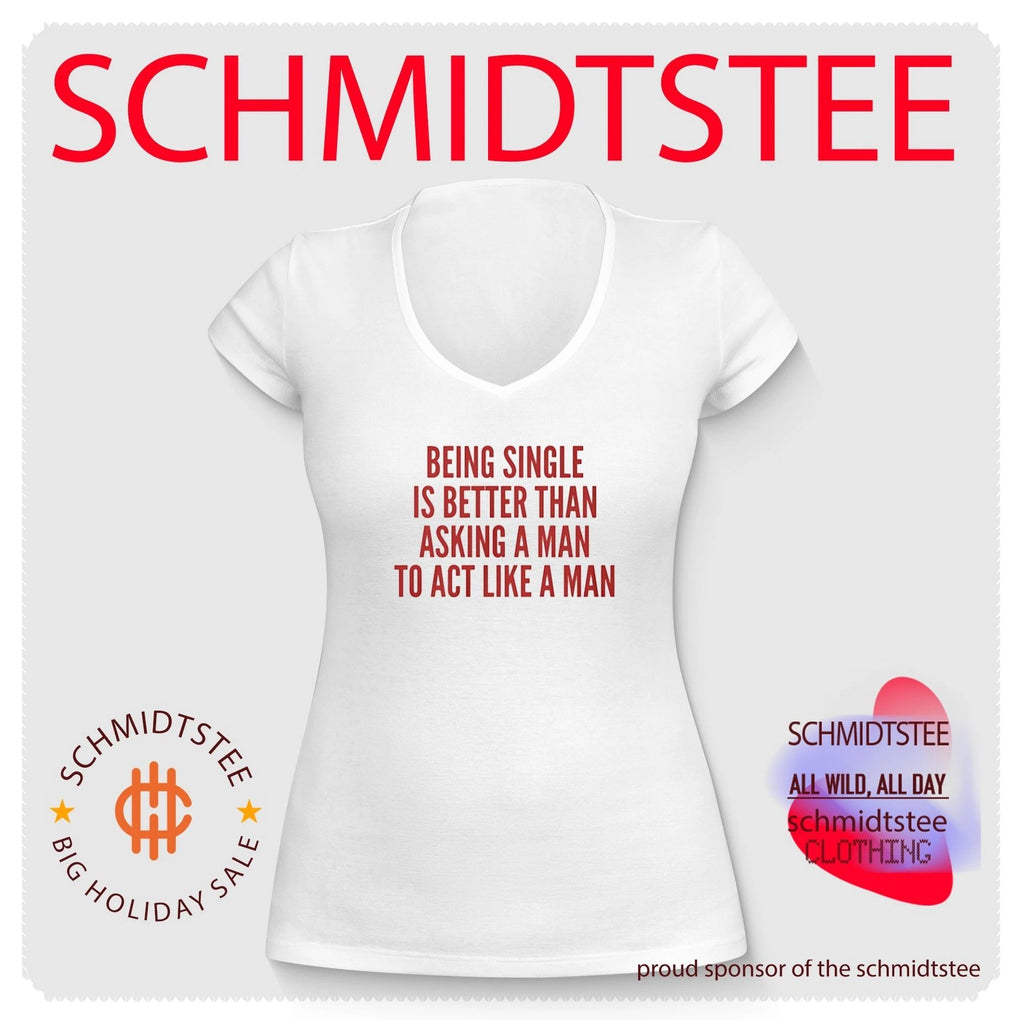 Being Single Is Better Than Asking a Man to Act Like a Man shirt
