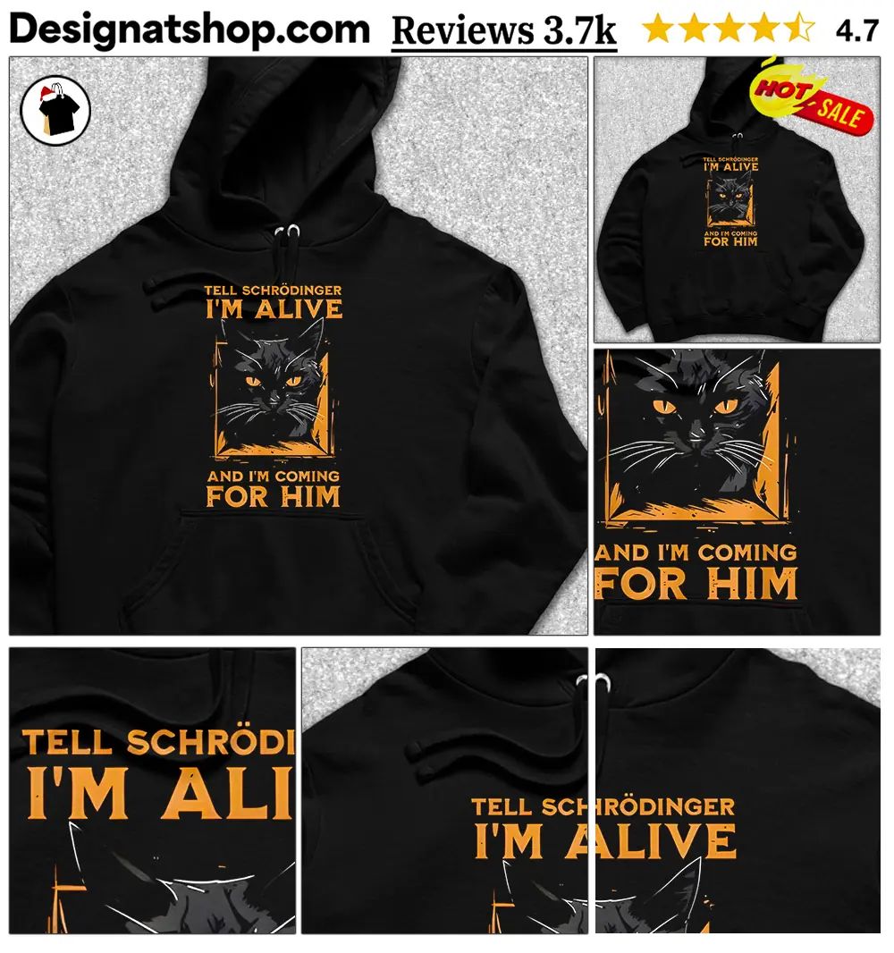 Cat Funny Science Shirt Tell Schrödinger I’m Alive And I’m Coming For Him