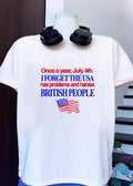 Fourth of July Apparel Once a Year I Forget the USA Has Problems and Harass British People T-Shirt
