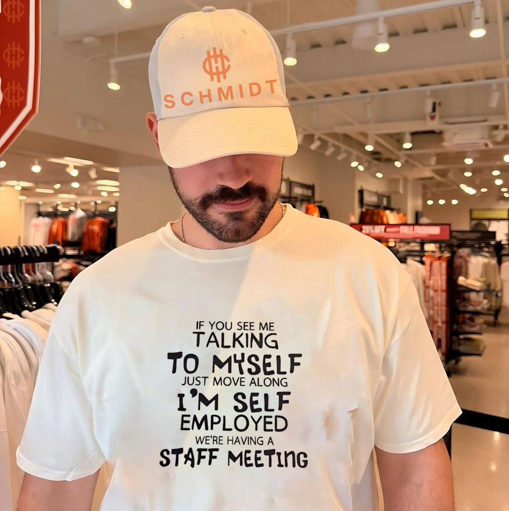 If you see me talking to myself just move along i’m self employed we’re having a staff meeting shirt